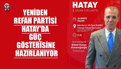 YENİDEN REFAH PARTİSİ HATAY'DA GÜÇ GÖSTERİSİNE HAZIRLANIYOR