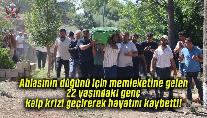 Ablasının düğünü için memleketine gelen 22 yaşındaki genç kalp krizi geçirerek öldü
