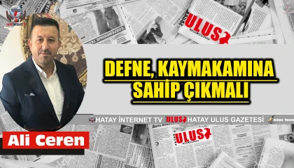 DEFNE, KAYMAKAMINA SAHİP ÇIKMALI