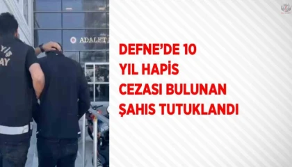 Defnede 10 yıl hapis cezası bulunan şahıs tutuklandı