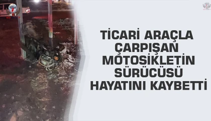 Hafif ticari araçla çarpışan motosikletin sürücüsü öldü