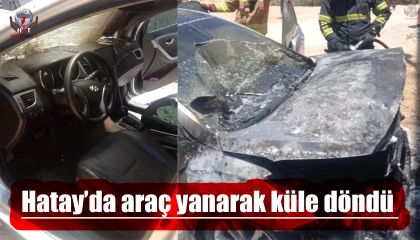 Hatay’da araç yanarak küle döndü