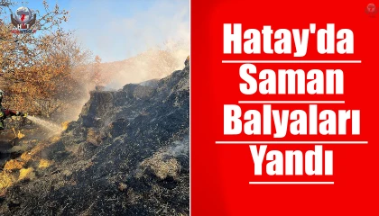 Hatay'da Saman Balyaları Yandı