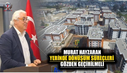 HAYZARAN: YERİNDE DÖNÜŞÜM SÜREÇLERİ GÖZDEN GEÇİRİLMELİ