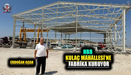HBB KULAÇ MAHALLESİ’NE FABRİKA KURUYOR
