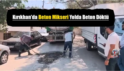 Kırıkhan'da Beton Mikseri Yolda Beton Döktü