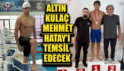 ALTIN KULAÇ MEHMET HATAY’I TEMSİL EDECEK