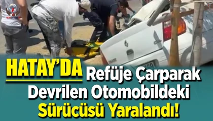 Arsuzda orta refüje devrilen otomobilin sürücüsü yaralandı