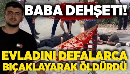 Baba, evladını defalarca bıçaklayarak öldürdü