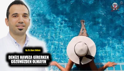 DENİZE HAVUZA GİRERKEN GÖZÜNÜZDEN OLMAYIN