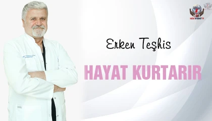 ERKEN TEŞHİS HAYAT KURTARIYOR