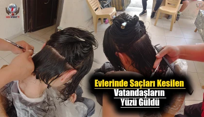 Evlerinde saçları kesilen, özel bireyler ve bakıma muhtaç vatandaşların yüzü güldü