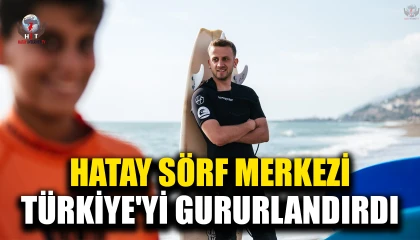 HATAY SÖRF MERKEZİ, TÜRKİYE'Yİ GURURLANDIRDI