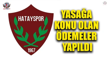 HATAYSPOR, TRANSFER YASAĞINA NEDEN OLAN ÖDEMELERİ YAPTIĞINI AÇIKLADI