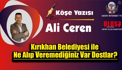 Kırıkhan Belediyesi ile Ne Alıp Veremediğiniz Var Dostlar?