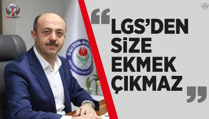 YAVUZ: LGS’DEN SİZE EKMEK ÇIKMAZ