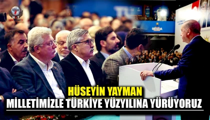 YAYMAN: MİLLETİMİZLE TÜRKİYE YÜZYILINA YÜRÜYORUZ