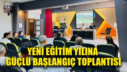 YENİ EĞİTİM YILINA GÜÇLÜ BAŞLANGIÇ TOPLANTISI