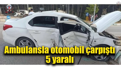 Ambulansla, otomobil çarpıştı: 5 yaralı