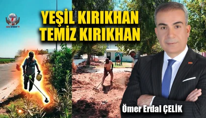 ÇELİK: YEŞİL KIRIKHAN, TEMİZ KIRIKHAN!
