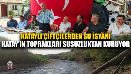 HATAYLI ÇİFTÇİLERDEN SU İSYANI: HATAY’IN TOPRAKLARI SUSUZLUKTAN KURUYOR