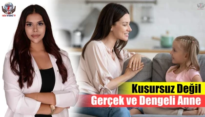 Kusursuz Değil,Gerçek ve Dengeli Anne