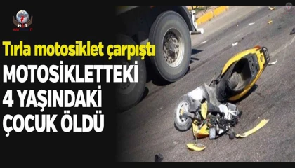 Tırla çarpışan motosikletteki 4 yaşındaki çocuk, 7 günlük yaşam mücadelesini kaybetti