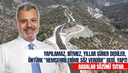 YAPILAMAZ, BİTMEZ, YILLAR SÜRER DEDİLER,  ÖNTÜRK “HEMŞEHRİLERİME SÖZ VERDİM” DEDİ, YAPTI BABALAR SÖZÜNÜ TUTAR…