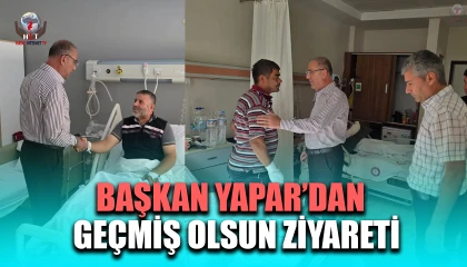 BAŞKAN YAPAR’DAN YARALI PERSONELE GEÇMİŞ OLSUN ZİYARETİ