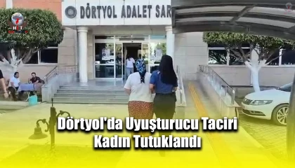 Dörtyol'da uyuşturucu taciri kadın tutuklandı
