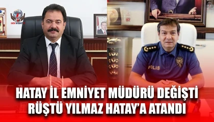 HATAY İL EMNİYET MÜDÜRÜ DEĞİŞTİ RÜŞTÜ YILMAZ HATAY’A ATANDI