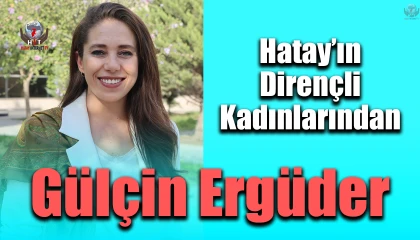 Hatay’ın Dirençli Kadınlarından: Gülçin Ergüder