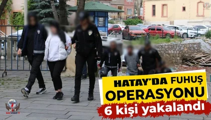 İskenderunda fuhuş operasyonu: 6 kişi yakalandı