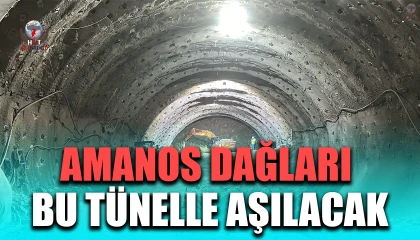 Türkiyenin en uzun ve en geniş tek tüneli olma özelliğine sahip tünelle birlikte Amanos Dağları kolaylıkla aşılacak