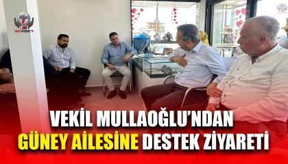 VEKİL MULLAOĞLU’NDAN GÜNEY AİLESİNE DESTEK ZİYARETİ