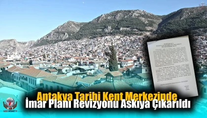 Antakya Tarihi Kent Merkezinde İmar Planı Revizyonu Askıya Çıkarıldı