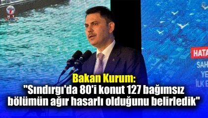 Bakan Kurum: "Sındırgı'da 80'i konut 127 bağımsız bölümün ağır hasarlı olduğunu belirledik"