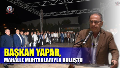 BAŞKAN YAPAR, MAHALLE MUHTARLARIYLA BULUŞTU