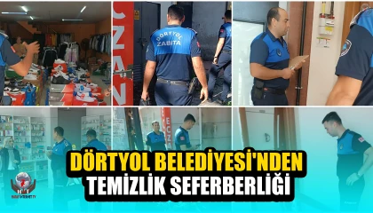 DÖRTYOL BELEDİYESİ'NDEN TEMİZLİK SEFERBERLİĞİ