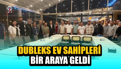 DUBLEKS EV SAHİPLERİ BİR ARAYA GELDİ