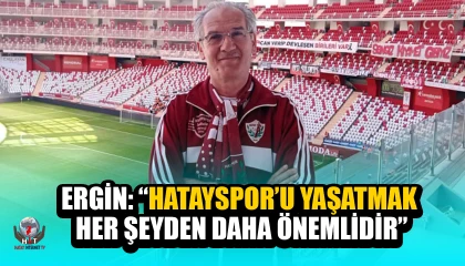 ERGİN: “HATAYSPOR’U YAŞATMAK HER ŞEYDEN DAHA ÖNEMLİDİR”