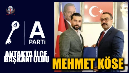 MEHMET KÖSE ANAHTAR PARTİ ANTAKYA İLÇE BAŞKANI OLDU