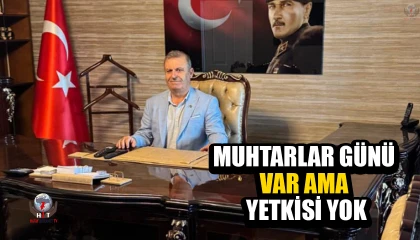 MUHTARLAR GÜNÜ VAR AMA YETKİSİ YOK