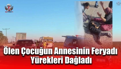 Okuldan dönerken cipin çarpmasıyla ölen çocuğun annesinin feryadı yürekleri dağladı