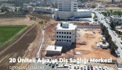 Reyhanlıya 20 ünite kapasiteli ağız ve diş sağlığı merkezi inşa ediliyor
