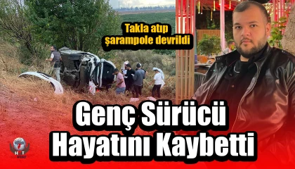 Takla atıp şarampole devrilen genç sürücü hayatını kaybetti