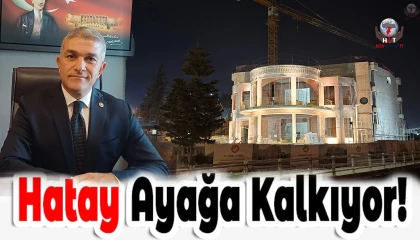 YEŞİLDAL: HATAY’DA YENİDEN DOĞUŞUN SON AŞAMASINDAYIZ
