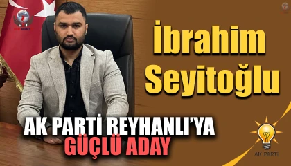 AK PARTİ REYHANLI’YA GÜÇLÜ ADAY