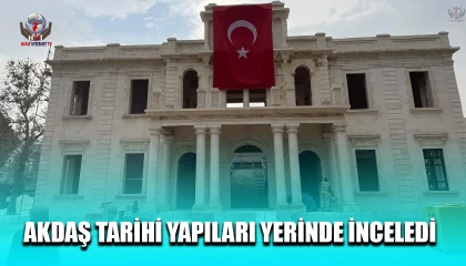AKDAŞ TARİHİ YAPILARI YERİNDE İNCELEDİ