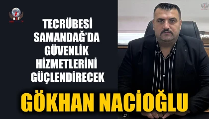 GÖKHAN NACİOĞLU’NUN TECRÜBESİ SAMANDAĞ’DA GÜVENLİK HİZMETLERİNİ GÜÇLENDİRECEK